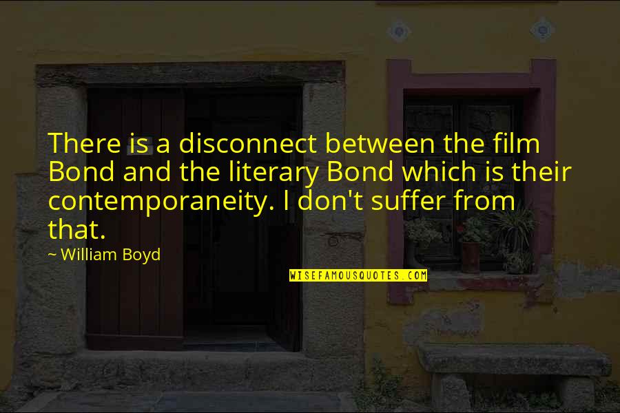A Bond Quotes By William Boyd: There is a disconnect between the film Bond