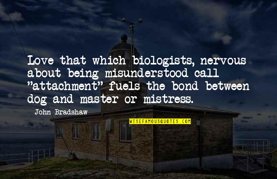 A Bond With A Dog Quotes By John Bradshaw: Love-that which biologists, nervous about being misunderstood call