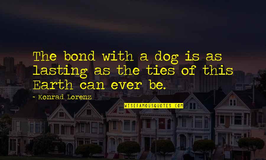 A Bond With A Dog Quotes By Konrad Lorenz: The bond with a dog is as lasting