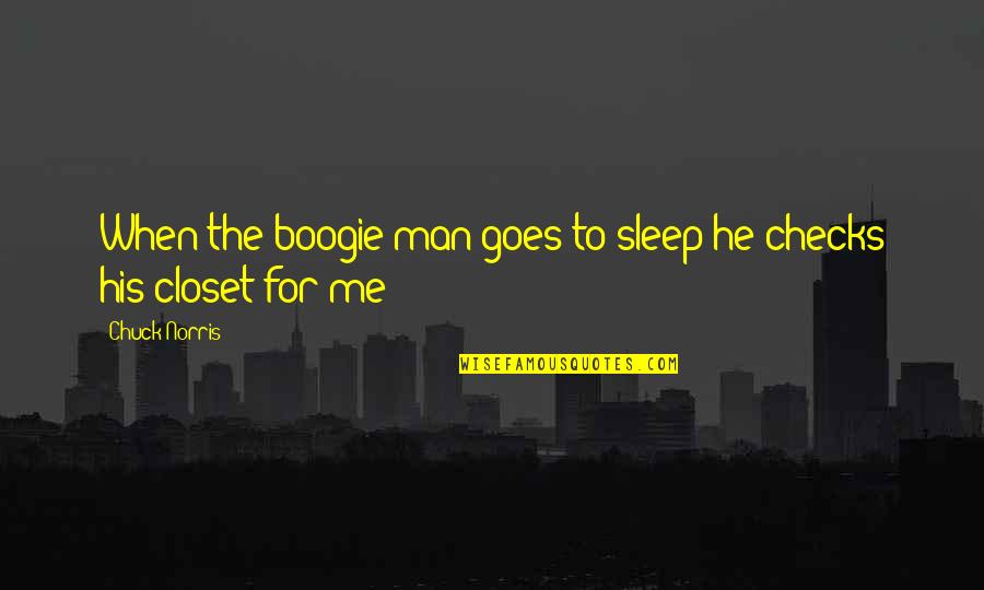 A Boogie Quotes By Chuck Norris: When the boogie man goes to sleep he