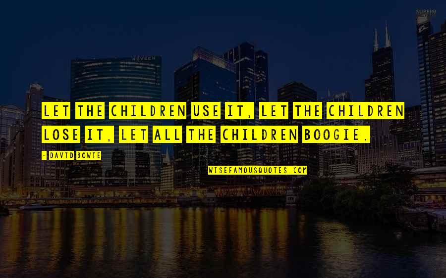 A Boogie Quotes By David Bowie: Let the children use it, let the children