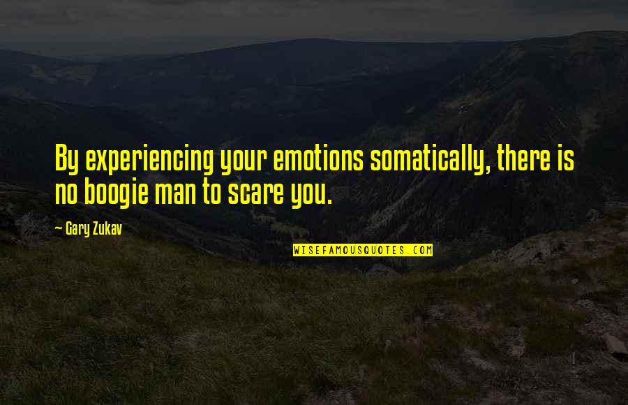 A Boogie Quotes By Gary Zukav: By experiencing your emotions somatically, there is no