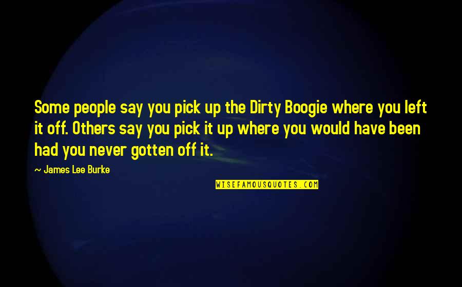 A Boogie Quotes By James Lee Burke: Some people say you pick up the Dirty