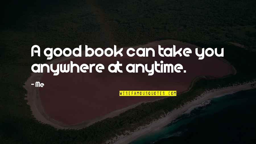 A Book Can Take You Anywhere Quotes By Me: A good book can take you anywhere at
