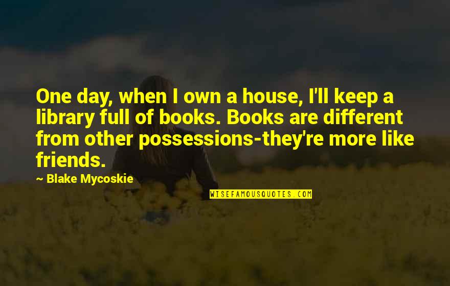 A Book Full Of Quotes By Blake Mycoskie: One day, when I own a house, I'll