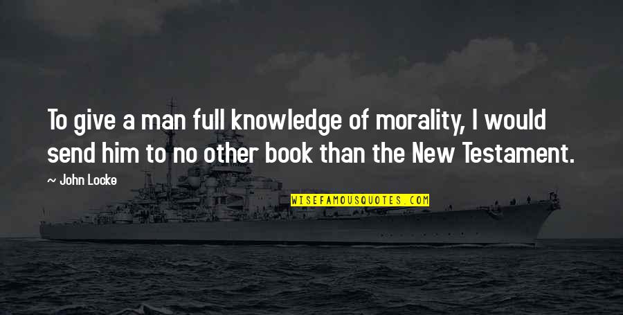 A Book Full Of Quotes By John Locke: To give a man full knowledge of morality,