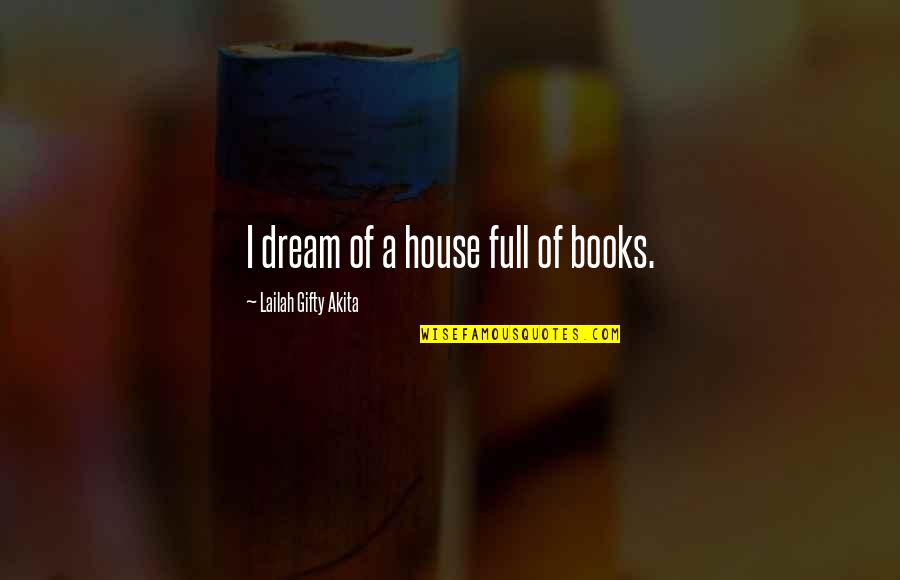 A Book Full Of Quotes By Lailah Gifty Akita: I dream of a house full of books.