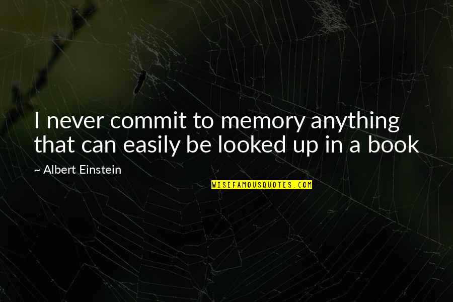 A Book Of Memories Quotes By Albert Einstein: I never commit to memory anything that can