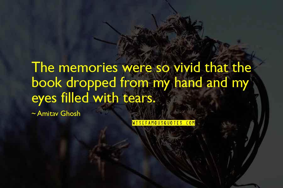 A Book Of Memories Quotes By Amitav Ghosh: The memories were so vivid that the book