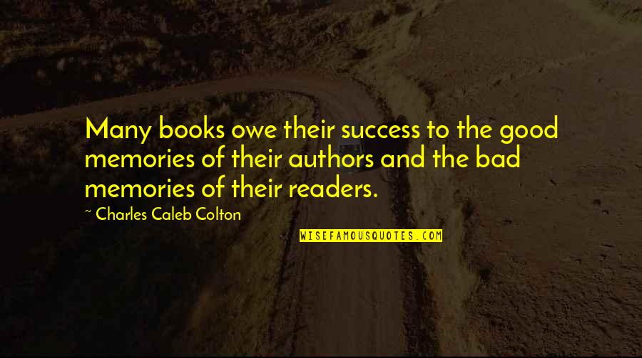 A Book Of Memories Quotes By Charles Caleb Colton: Many books owe their success to the good