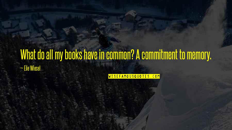A Book Of Memories Quotes By Elie Wiesel: What do all my books have in common?