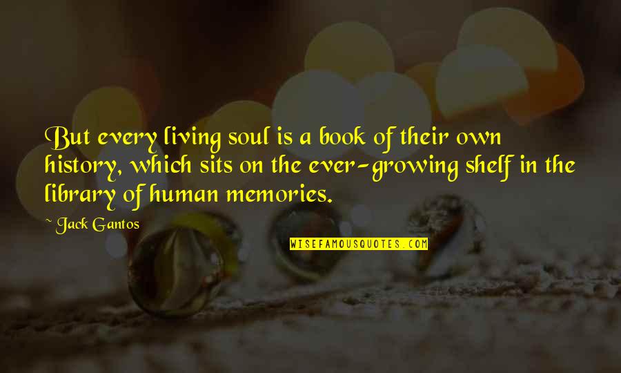 A Book Of Memories Quotes By Jack Gantos: But every living soul is a book of