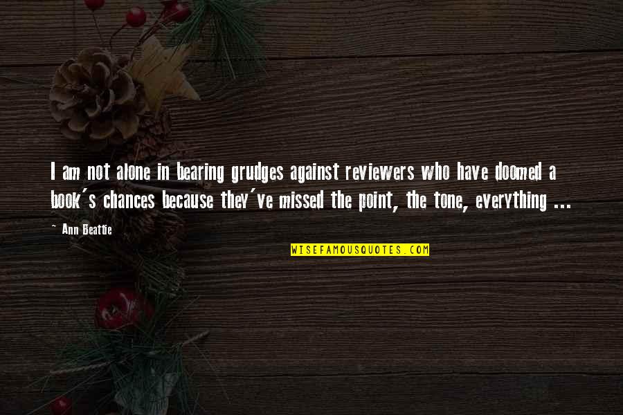A Book Quotes By Ann Beattie: I am not alone in bearing grudges against