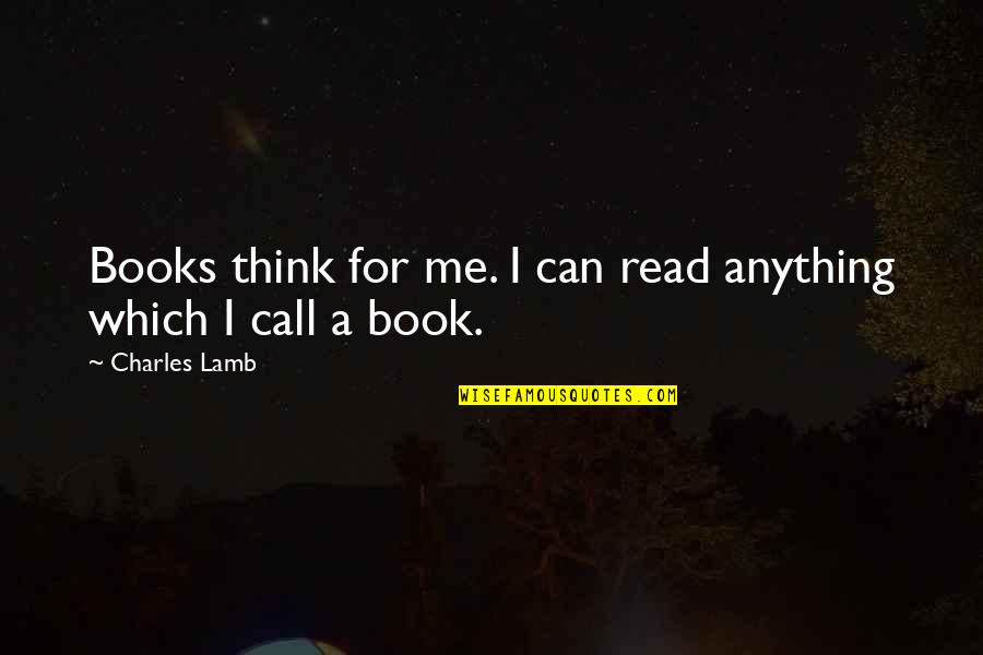 A Book Quotes By Charles Lamb: Books think for me. I can read anything