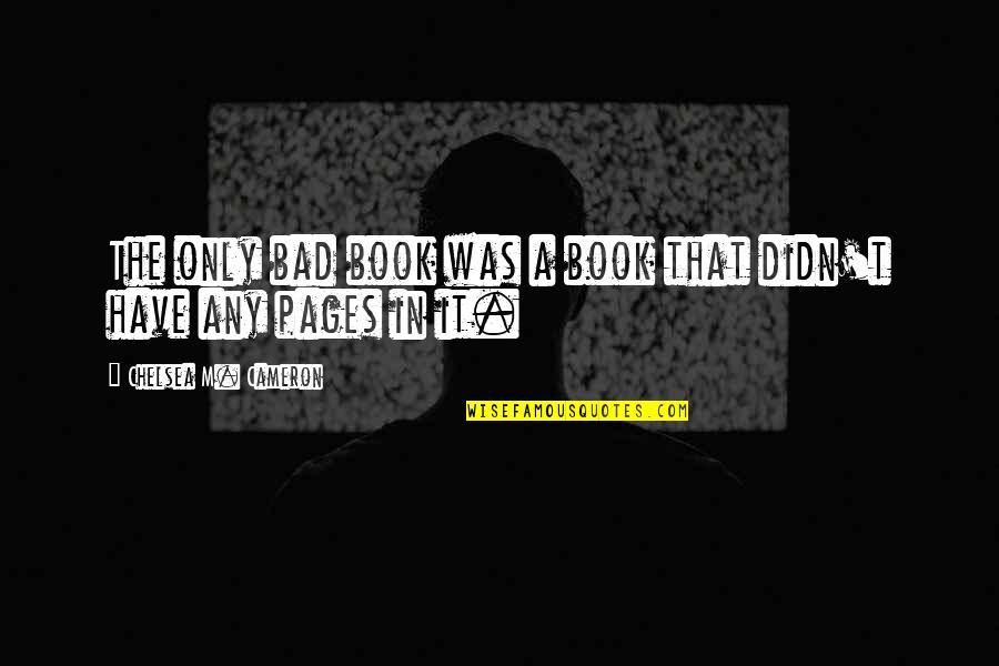 A Book Quotes By Chelsea M. Cameron: The only bad book was a book that