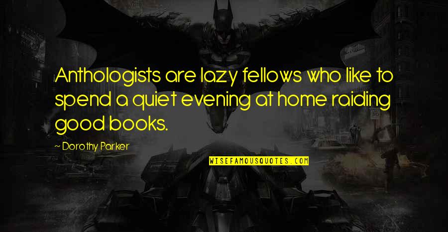 A Book Quotes By Dorothy Parker: Anthologists are lazy fellows who like to spend