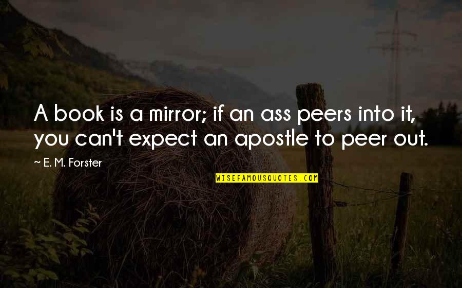 A Book Quotes By E. M. Forster: A book is a mirror; if an ass
