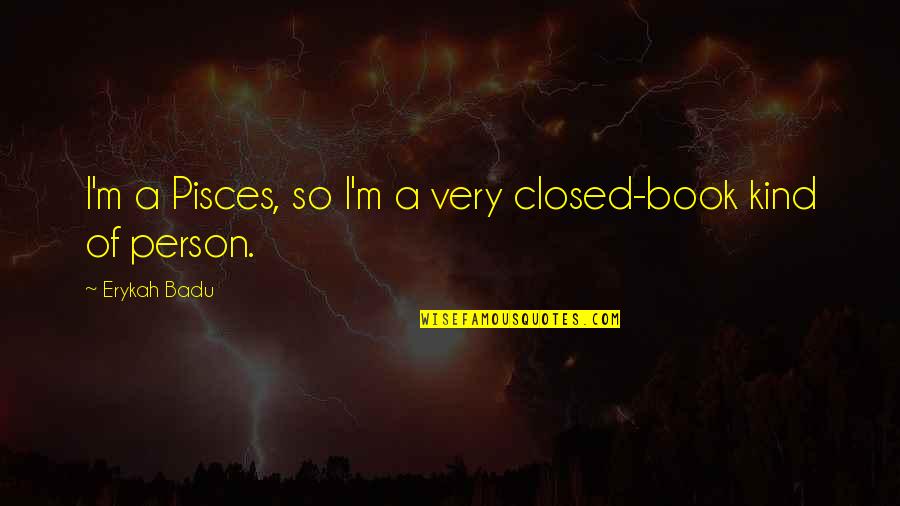 A Book Quotes By Erykah Badu: I'm a Pisces, so I'm a very closed-book