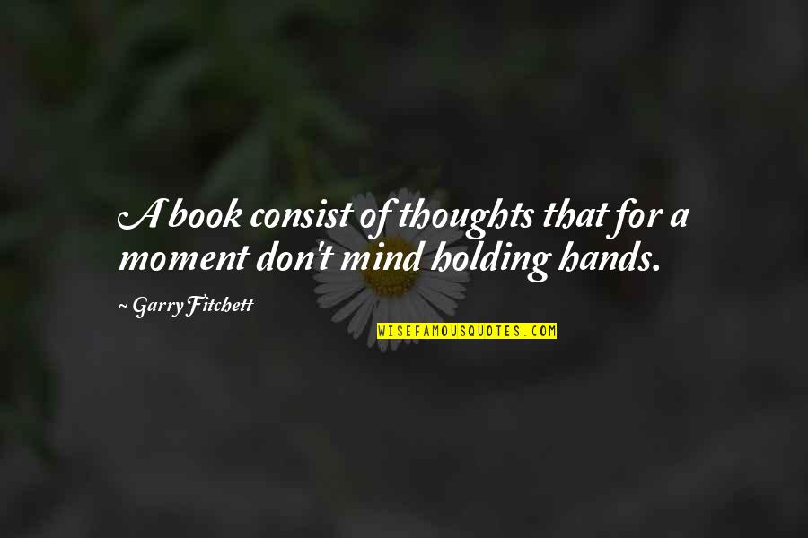 A Book Quotes By Garry Fitchett: A book consist of thoughts that for a