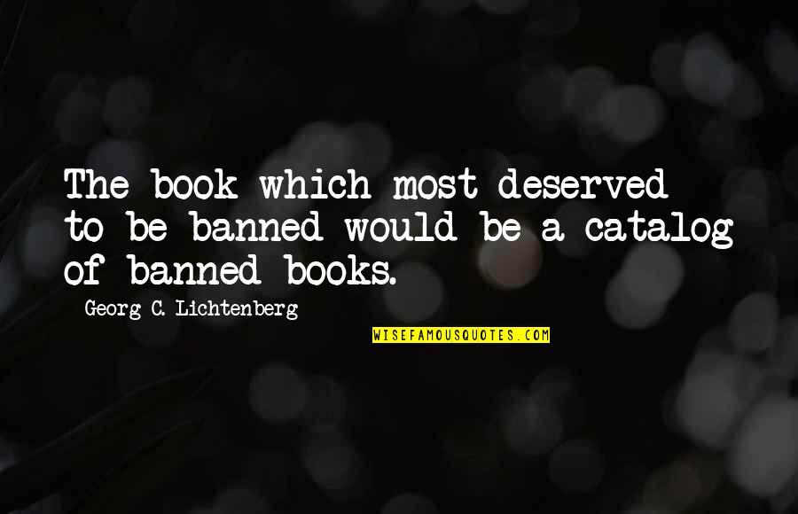 A Book Quotes By Georg C. Lichtenberg: The book which most deserved to be banned