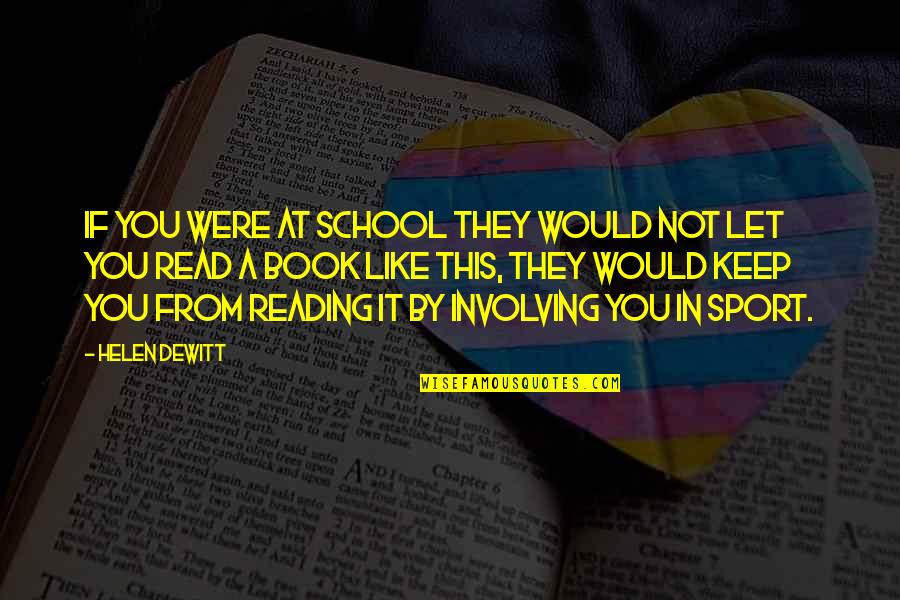 A Book Quotes By Helen DeWitt: If you were at school they would not