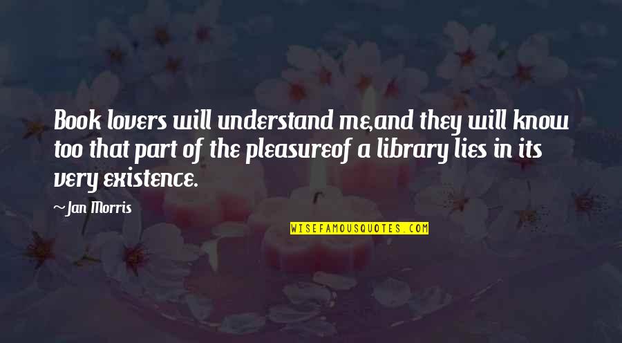 A Book Quotes By Jan Morris: Book lovers will understand me,and they will know