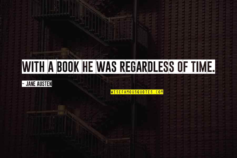 A Book Quotes By Jane Austen: With a book he was regardless of time.