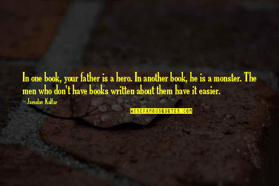 A Book Quotes By Jaroslav Kalfar: In one book, your father is a hero.