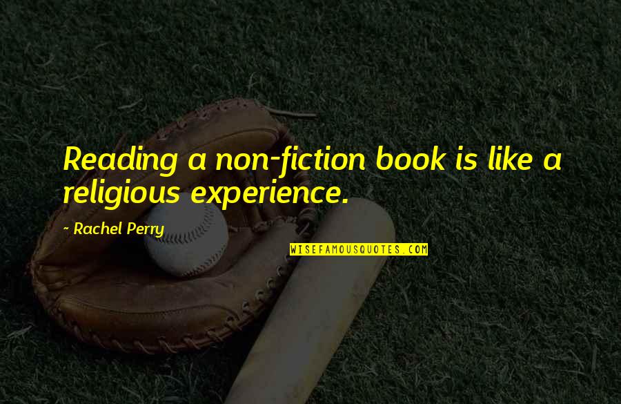 A Book Quotes By Rachel Perry: Reading a non-fiction book is like a religious