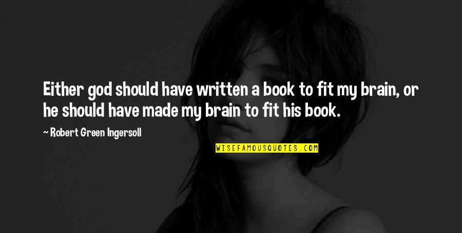 A Book Quotes By Robert Green Ingersoll: Either god should have written a book to