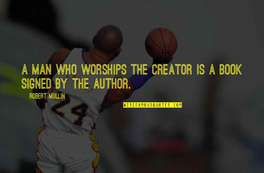 A Book Quotes By Robert Mullin: A man who worships the Creator is a