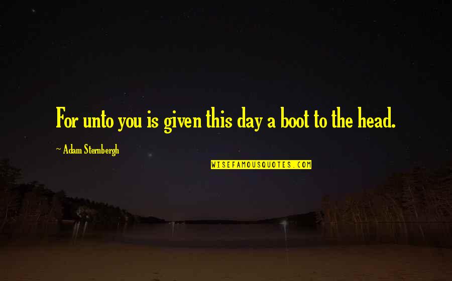 A Boot Quotes By Adam Sternbergh: For unto you is given this day a