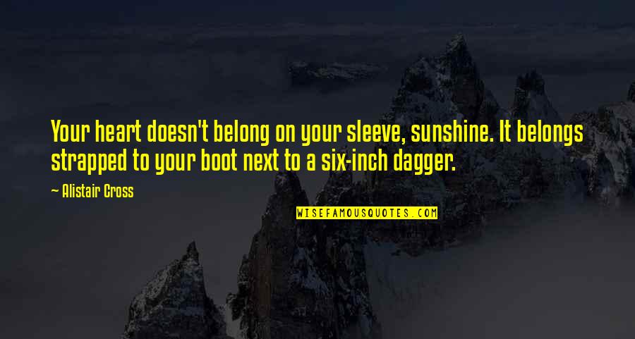 A Boot Quotes By Alistair Cross: Your heart doesn't belong on your sleeve, sunshine.
