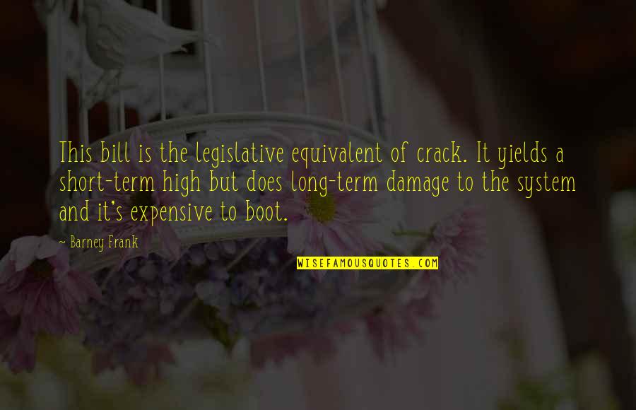 A Boot Quotes By Barney Frank: This bill is the legislative equivalent of crack.