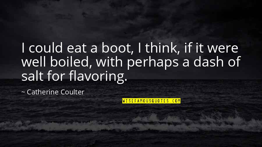 A Boot Quotes By Catherine Coulter: I could eat a boot, I think, if