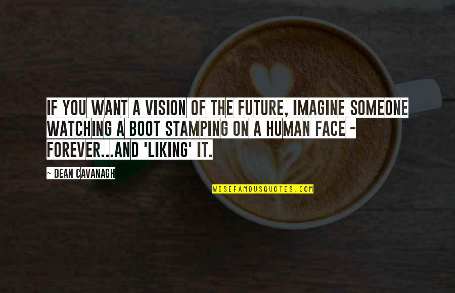 A Boot Quotes By Dean Cavanagh: If you want a vision of the future,