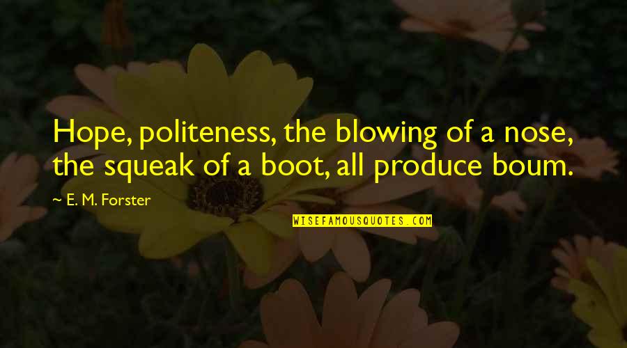 A Boot Quotes By E. M. Forster: Hope, politeness, the blowing of a nose, the
