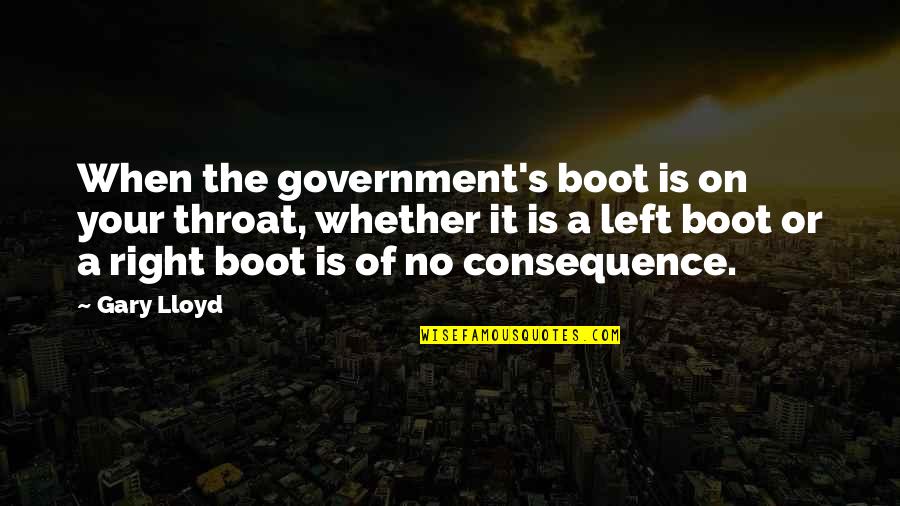 A Boot Quotes By Gary Lloyd: When the government's boot is on your throat,