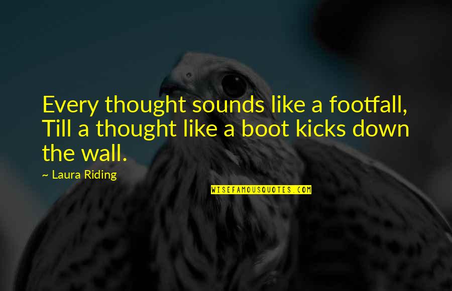 A Boot Quotes By Laura Riding: Every thought sounds like a footfall, Till a