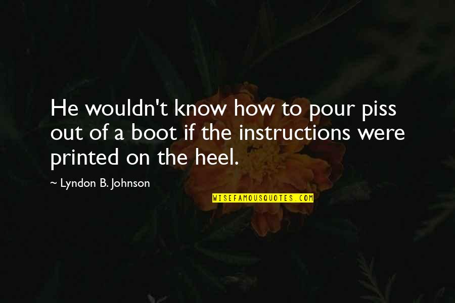 A Boot Quotes By Lyndon B. Johnson: He wouldn't know how to pour piss out