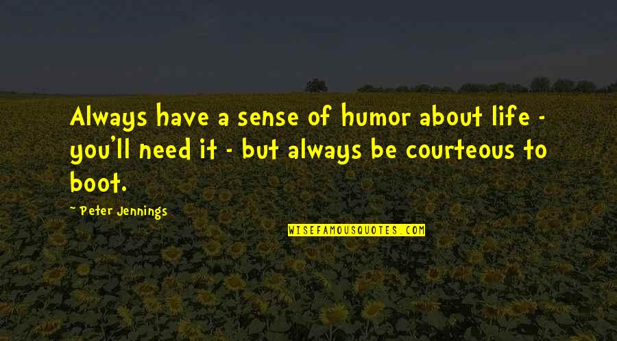 A Boot Quotes By Peter Jennings: Always have a sense of humor about life