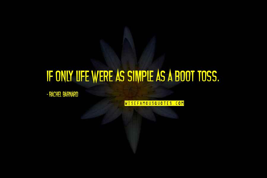 A Boot Quotes By Rachel Barnard: If only life were as simple as a