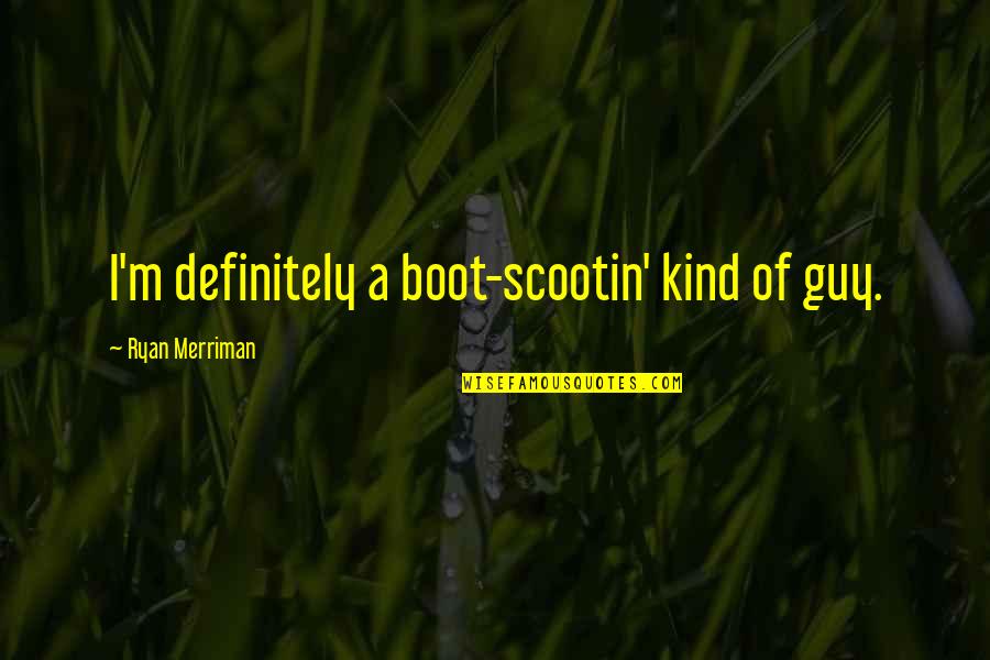 A Boot Quotes By Ryan Merriman: I'm definitely a boot-scootin' kind of guy.