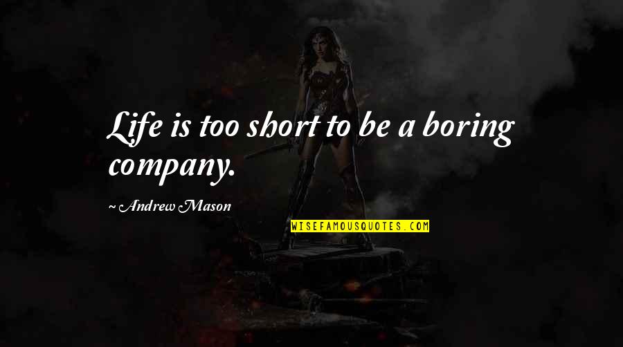 A Boring Life Quotes By Andrew Mason: Life is too short to be a boring