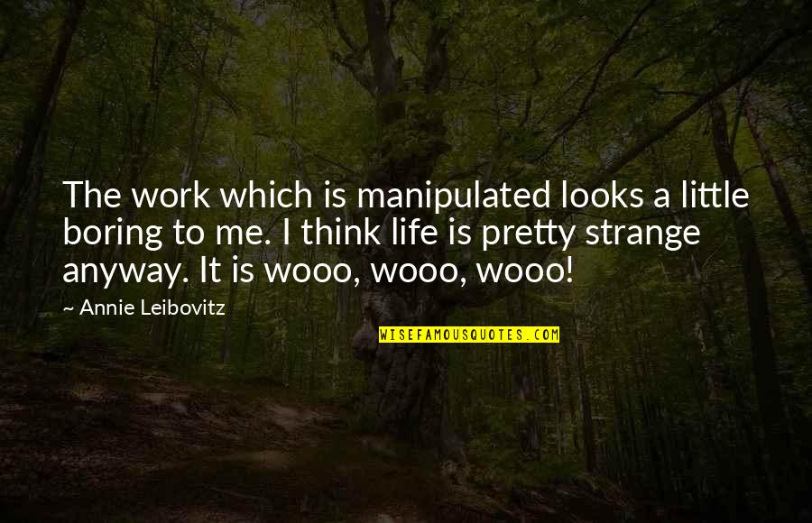 A Boring Life Quotes By Annie Leibovitz: The work which is manipulated looks a little