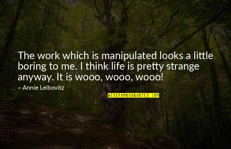 A Boring Life Quotes By Annie Leibovitz: The work which is manipulated looks a little A Boring Life Quotes By Annie Leibovitz: The work which is manipulated looks a little