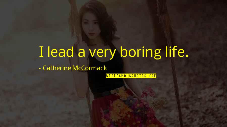A Boring Life Quotes By Catherine McCormack: I lead a very boring life.