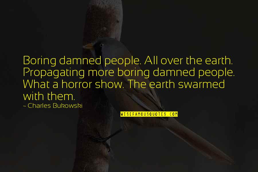 A Boring Life Quotes By Charles Bukowski: Boring damned people. All over the earth. Propagating
