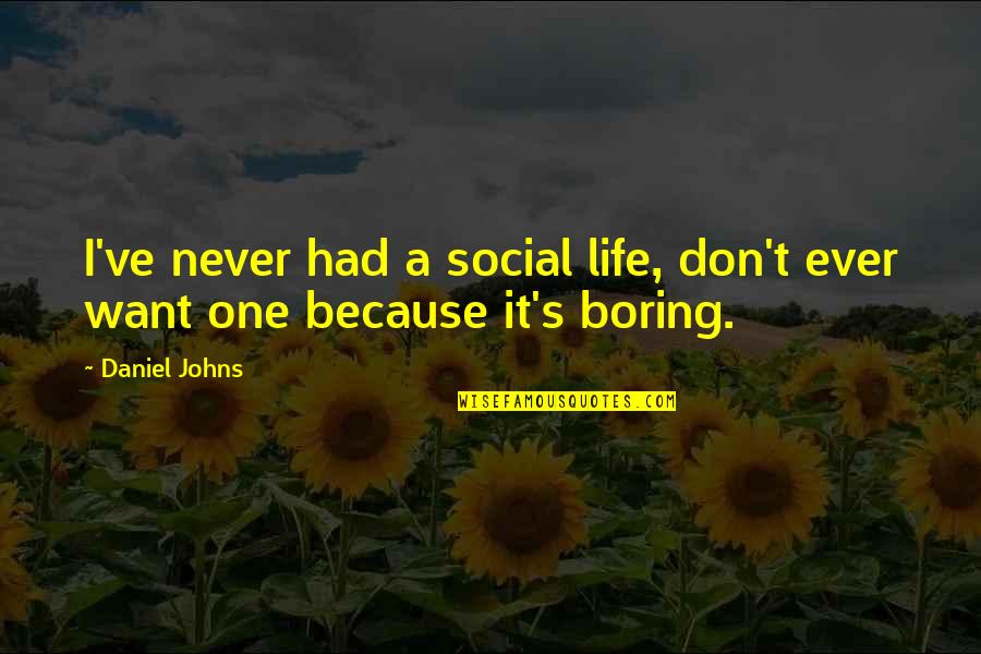A Boring Life Quotes By Daniel Johns: I've never had a social life, don't ever