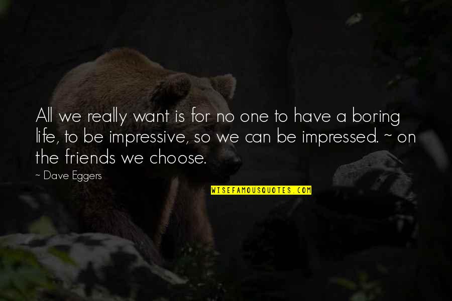 A Boring Life Quotes By Dave Eggers: All we really want is for no one A Boring Life Quotes By Dave Eggers: All we really want is for no one